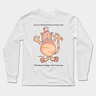 Furlo the Cat. We may need to back off but I still love you funny cat Long Sleeve T-Shirt